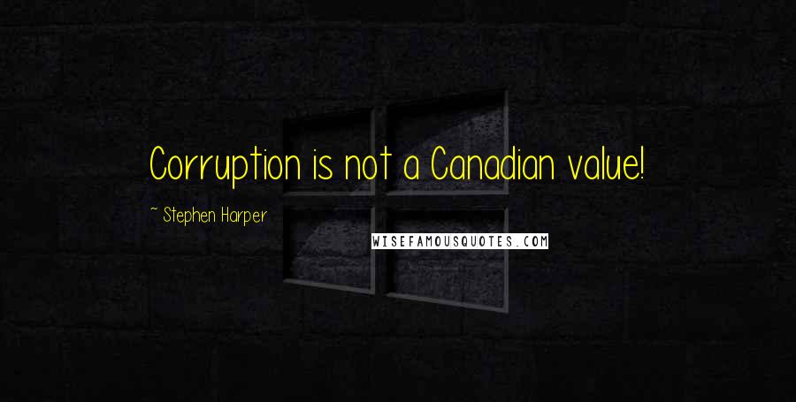 Stephen Harper Quotes: Corruption is not a Canadian value!