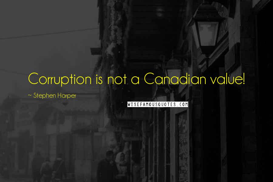 Stephen Harper Quotes: Corruption is not a Canadian value!