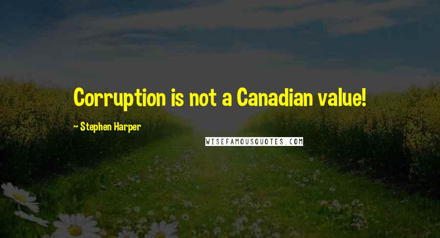 Stephen Harper Quotes: Corruption is not a Canadian value!