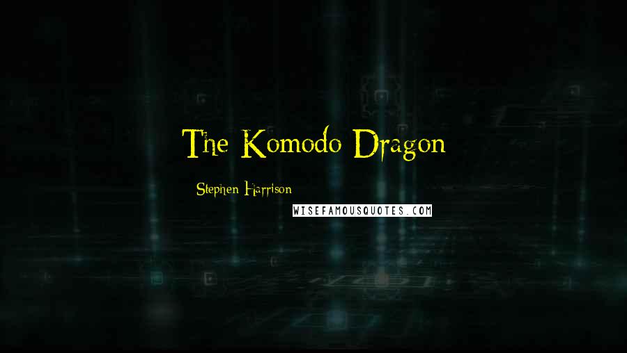 Stephen Harrison Quotes: The Komodo Dragon
