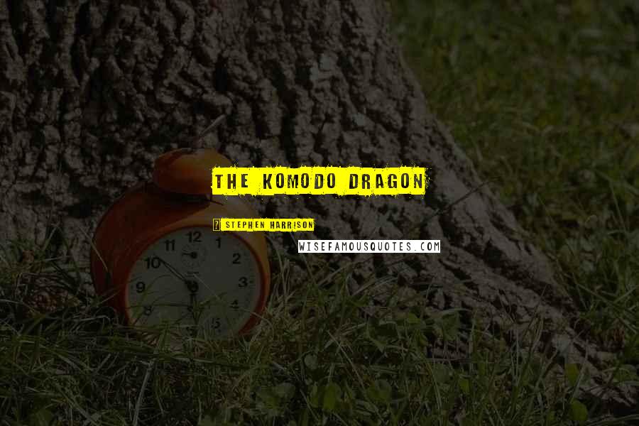 Stephen Harrison Quotes: The Komodo Dragon