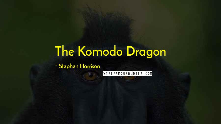 Stephen Harrison Quotes: The Komodo Dragon