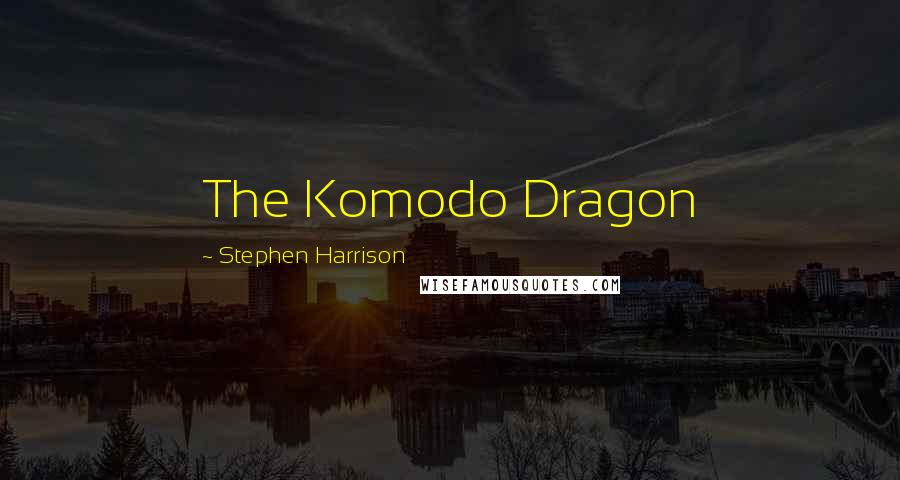 Stephen Harrison Quotes: The Komodo Dragon