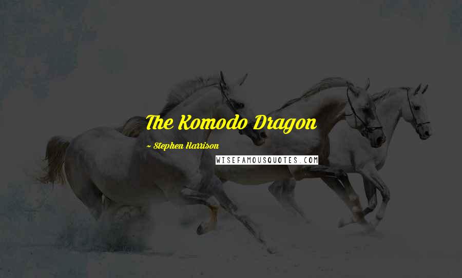 Stephen Harrison Quotes: The Komodo Dragon