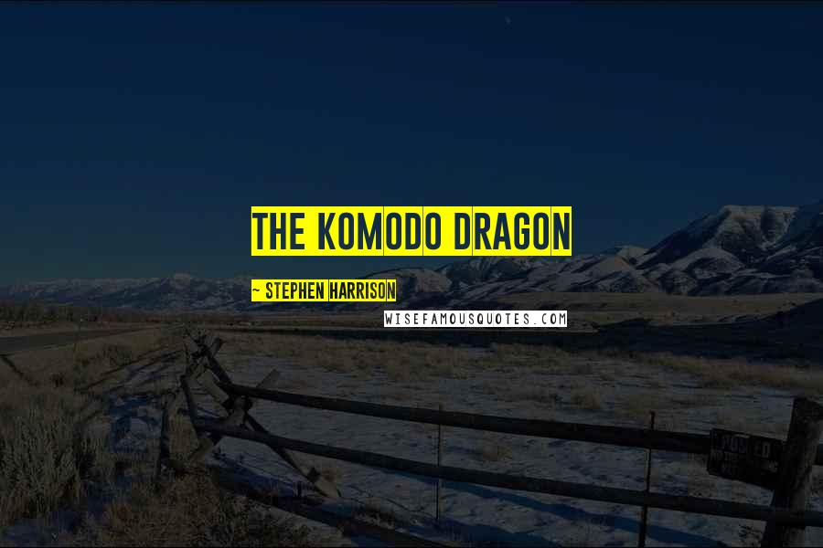 Stephen Harrison Quotes: The Komodo Dragon