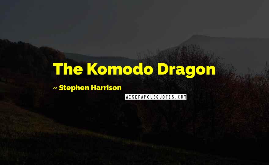 Stephen Harrison Quotes: The Komodo Dragon