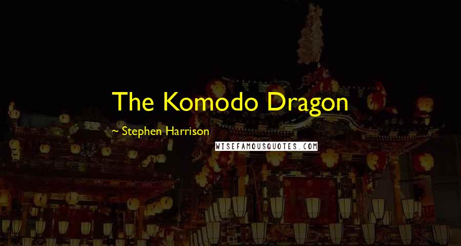 Stephen Harrison Quotes: The Komodo Dragon