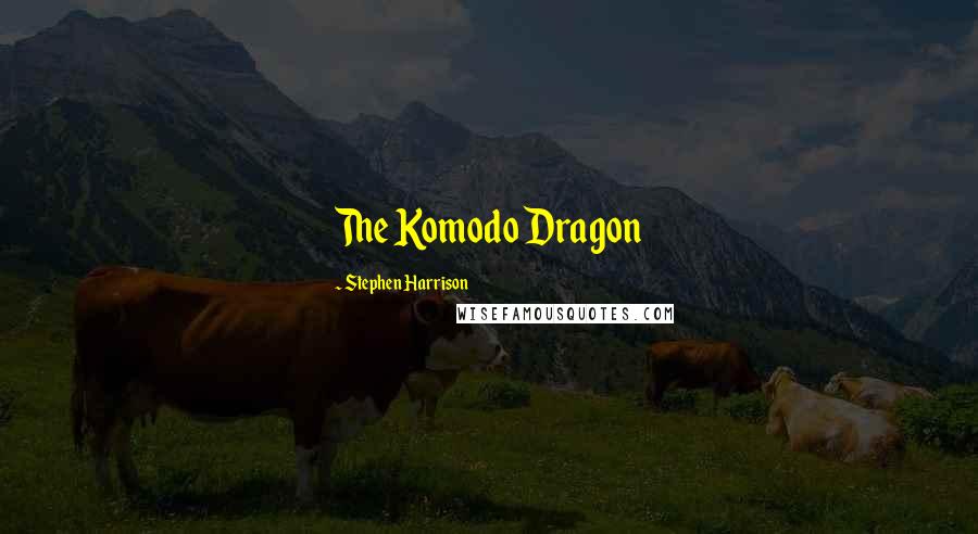 Stephen Harrison Quotes: The Komodo Dragon