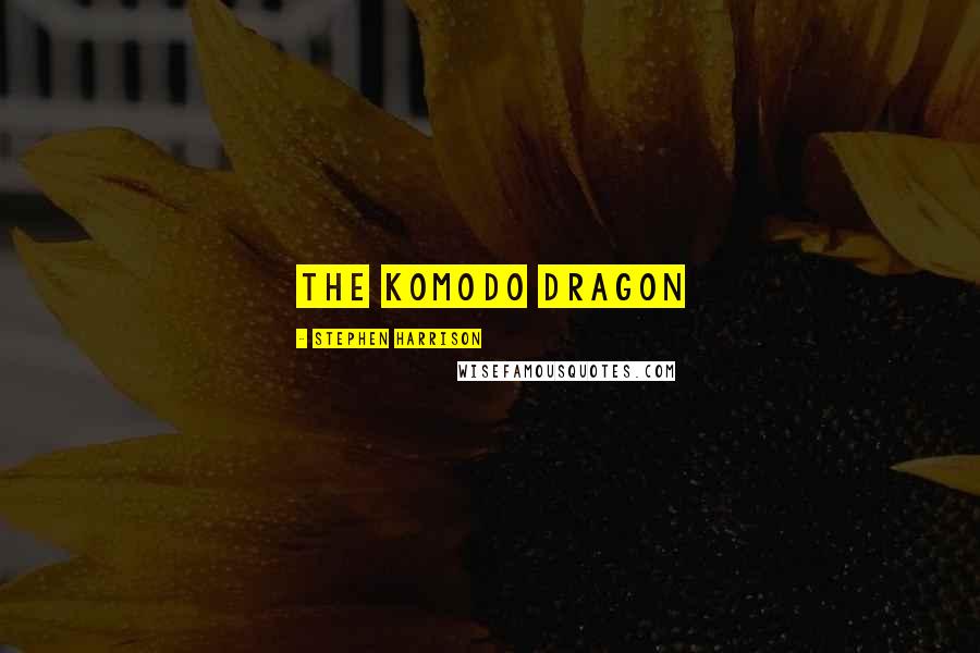 Stephen Harrison Quotes: The Komodo Dragon