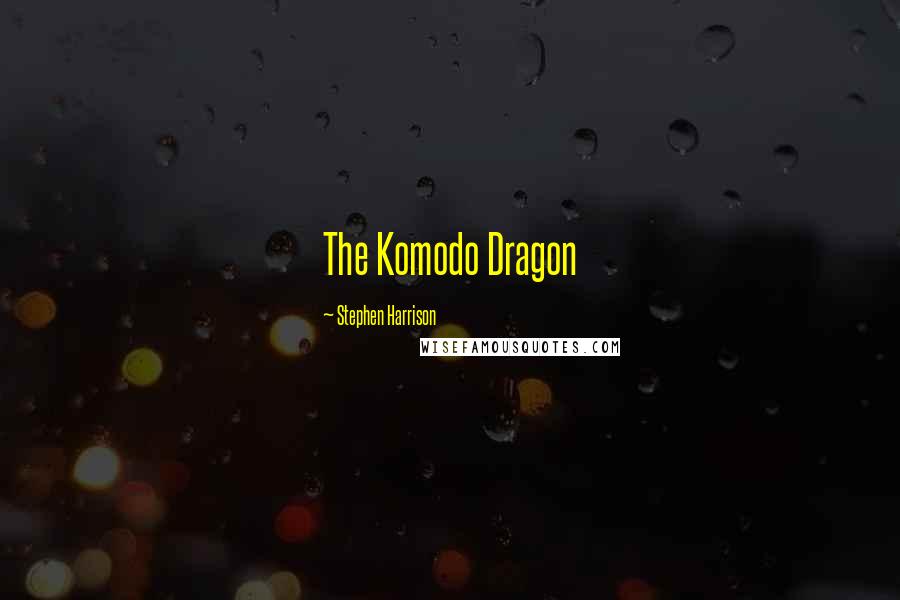 Stephen Harrison Quotes: The Komodo Dragon