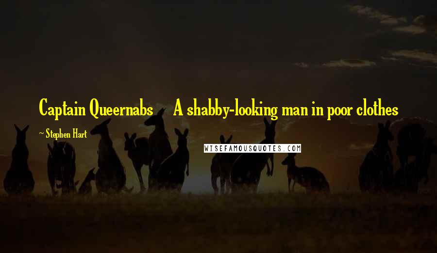 Stephen Hart Quotes: Captain Queernabs A shabby-looking man in poor clothes