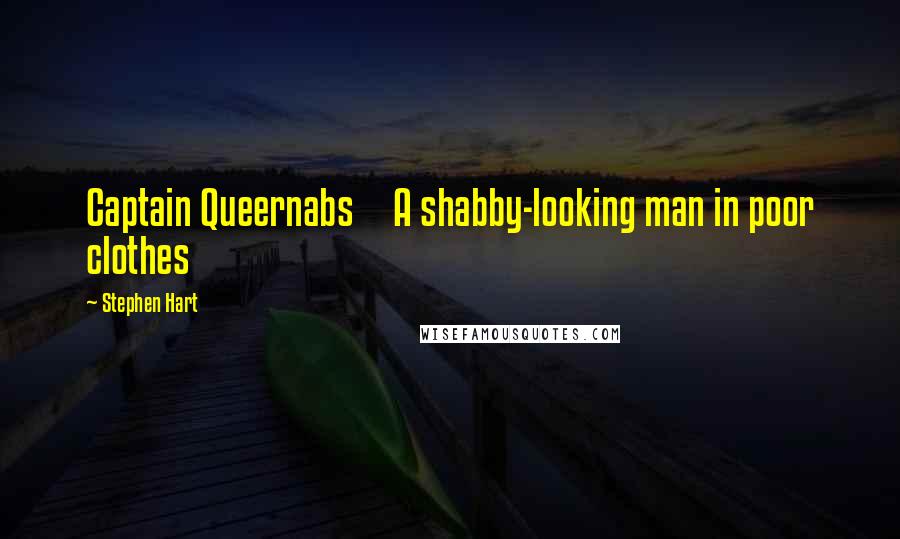 Stephen Hart Quotes: Captain Queernabs A shabby-looking man in poor clothes
