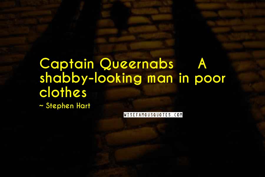 Stephen Hart Quotes: Captain Queernabs     A shabby-looking man in poor clothes