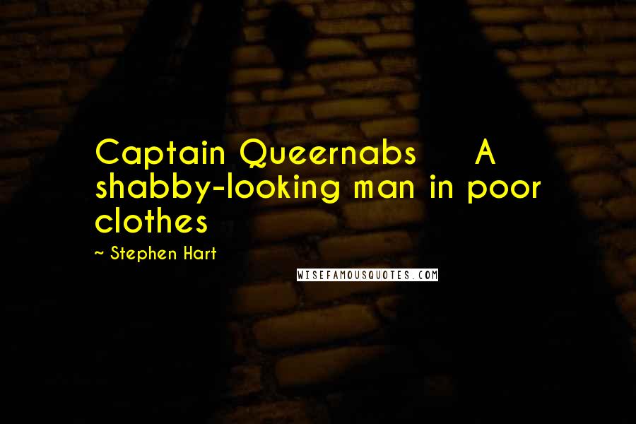 Stephen Hart Quotes: Captain Queernabs A shabby-looking man in poor clothes