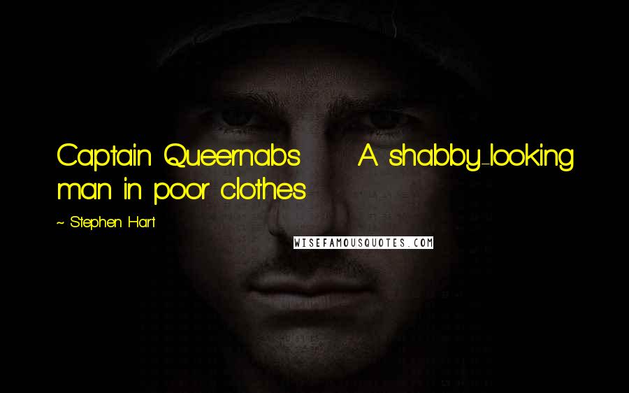Stephen Hart Quotes: Captain Queernabs A shabby-looking man in poor clothes