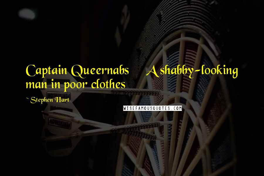 Stephen Hart Quotes: Captain Queernabs A shabby-looking man in poor clothes