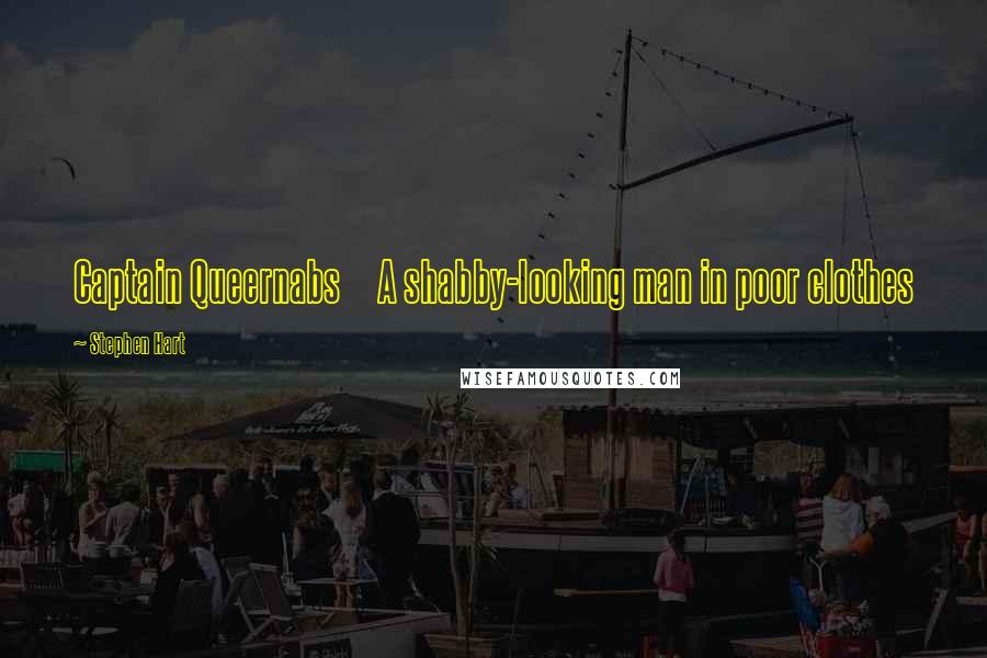 Stephen Hart Quotes: Captain Queernabs A shabby-looking man in poor clothes