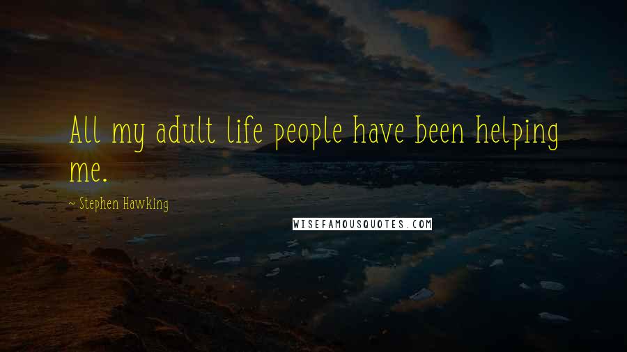 Stephen Hawking Quotes: All my adult life people have been helping me.