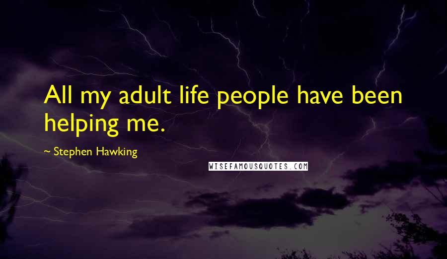 Stephen Hawking Quotes: All my adult life people have been helping me.