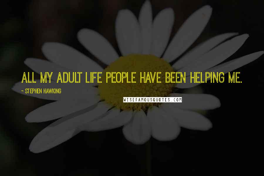 Stephen Hawking Quotes: All my adult life people have been helping me.