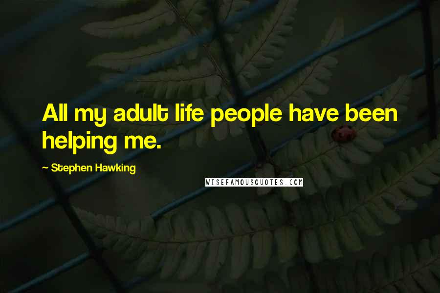 Stephen Hawking Quotes: All my adult life people have been helping me.