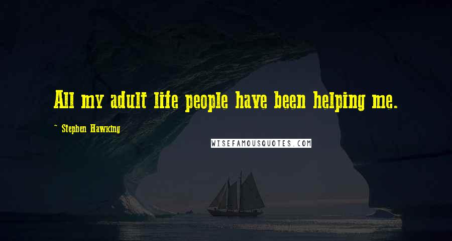 Stephen Hawking Quotes: All my adult life people have been helping me.