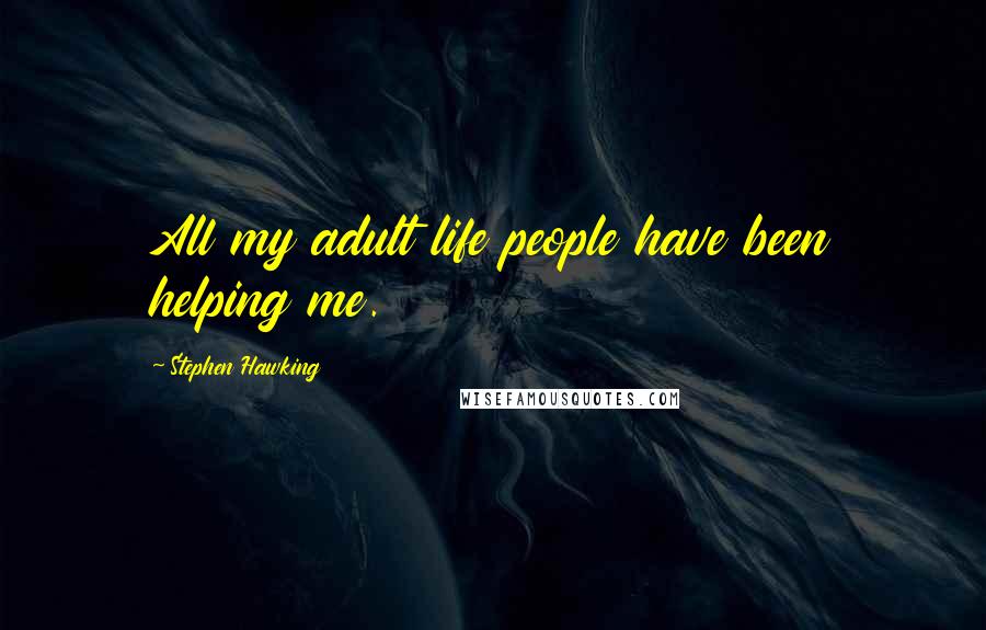 Stephen Hawking Quotes: All my adult life people have been helping me.