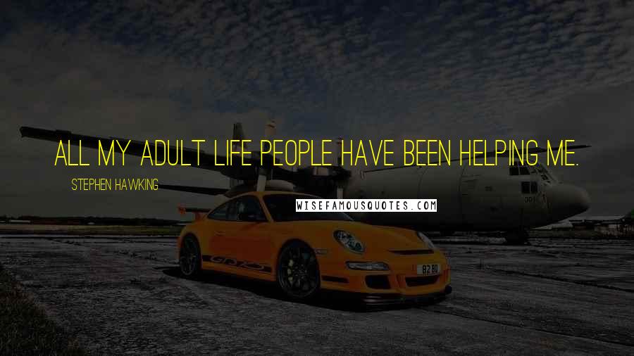 Stephen Hawking Quotes: All my adult life people have been helping me.
