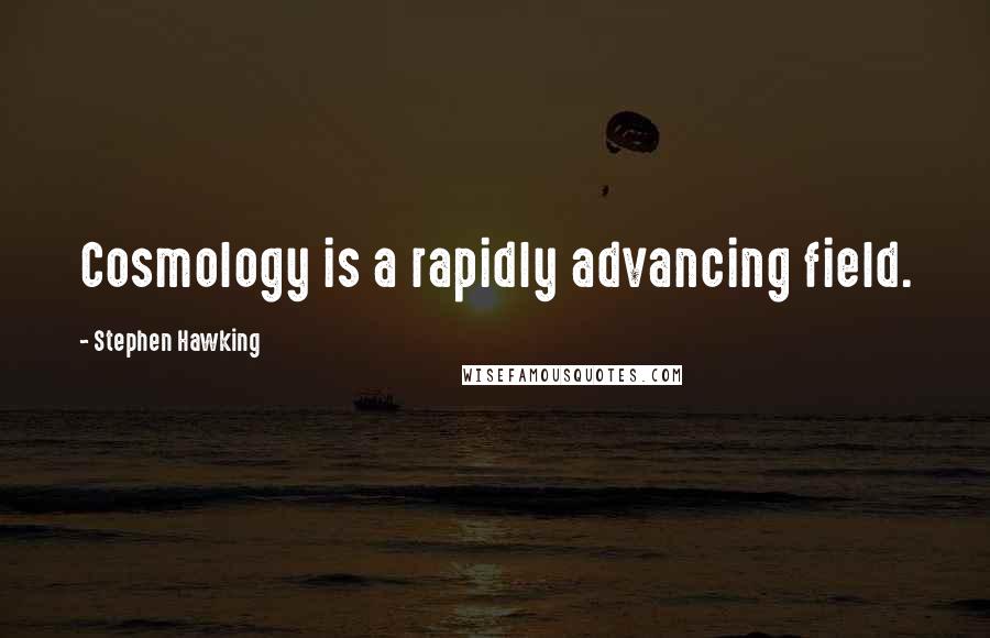 Stephen Hawking Quotes: Cosmology is a rapidly advancing field.