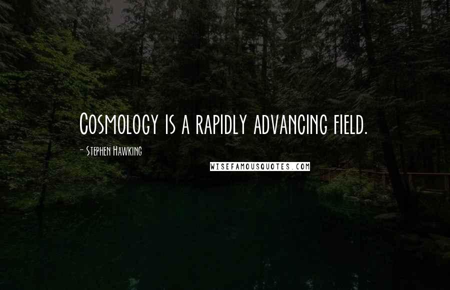 Stephen Hawking Quotes: Cosmology is a rapidly advancing field.