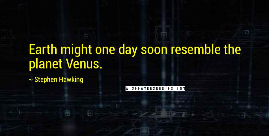 Stephen Hawking Quotes: Earth might one day soon resemble the planet Venus.