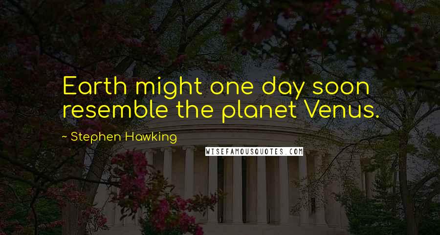 Stephen Hawking Quotes: Earth might one day soon resemble the planet Venus.