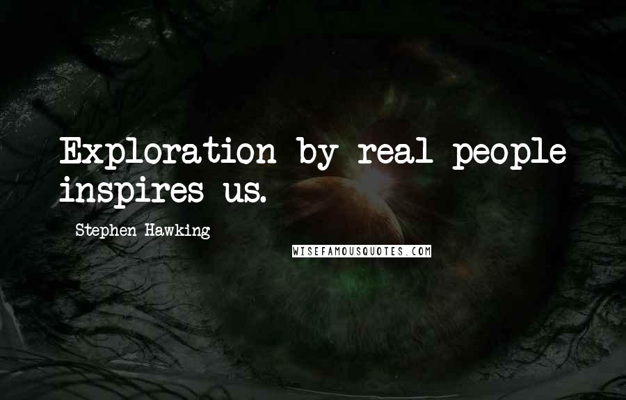 Stephen Hawking Quotes: Exploration by real people inspires us.