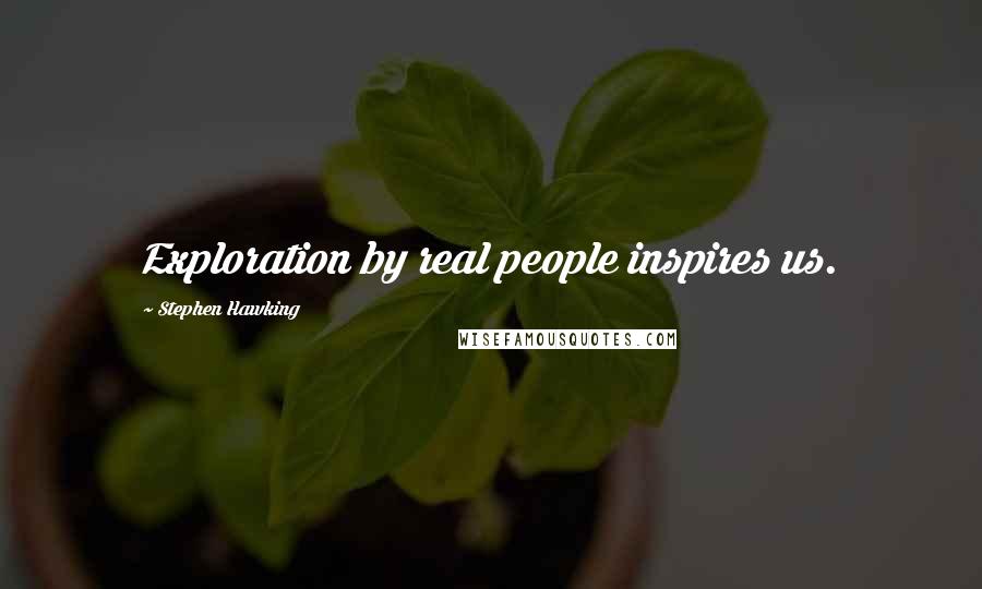 Stephen Hawking Quotes: Exploration by real people inspires us.