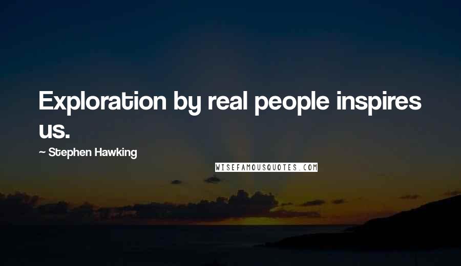 Stephen Hawking Quotes: Exploration by real people inspires us.