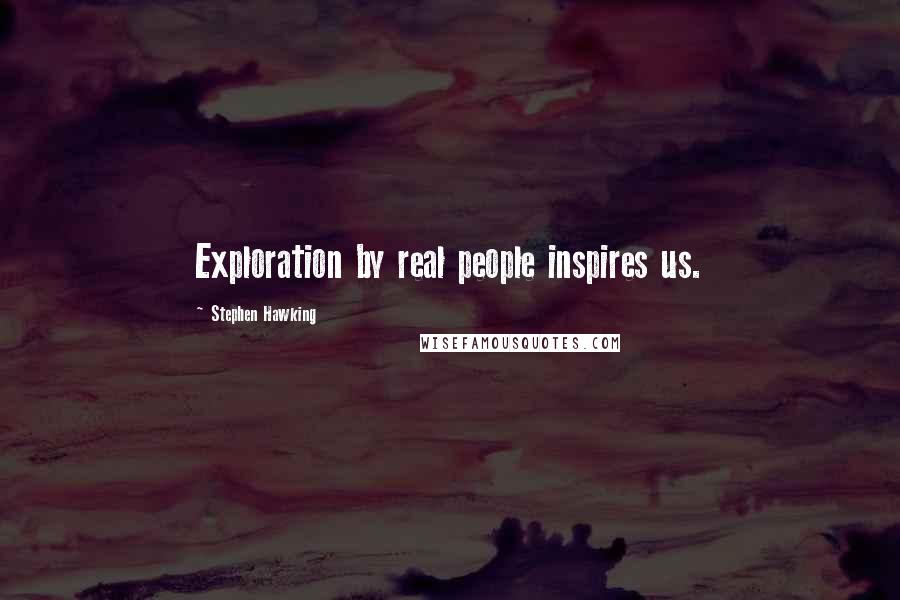 Stephen Hawking Quotes: Exploration by real people inspires us.