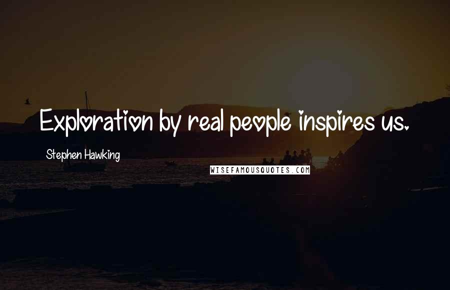 Stephen Hawking Quotes: Exploration by real people inspires us.