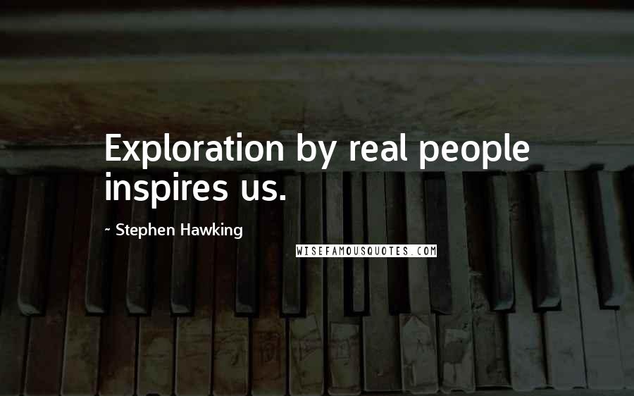 Stephen Hawking Quotes: Exploration by real people inspires us.