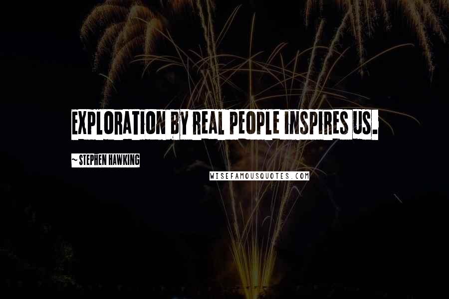 Stephen Hawking Quotes: Exploration by real people inspires us.