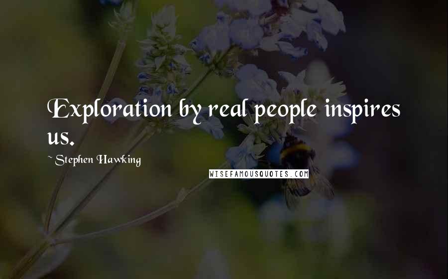 Stephen Hawking Quotes: Exploration by real people inspires us.