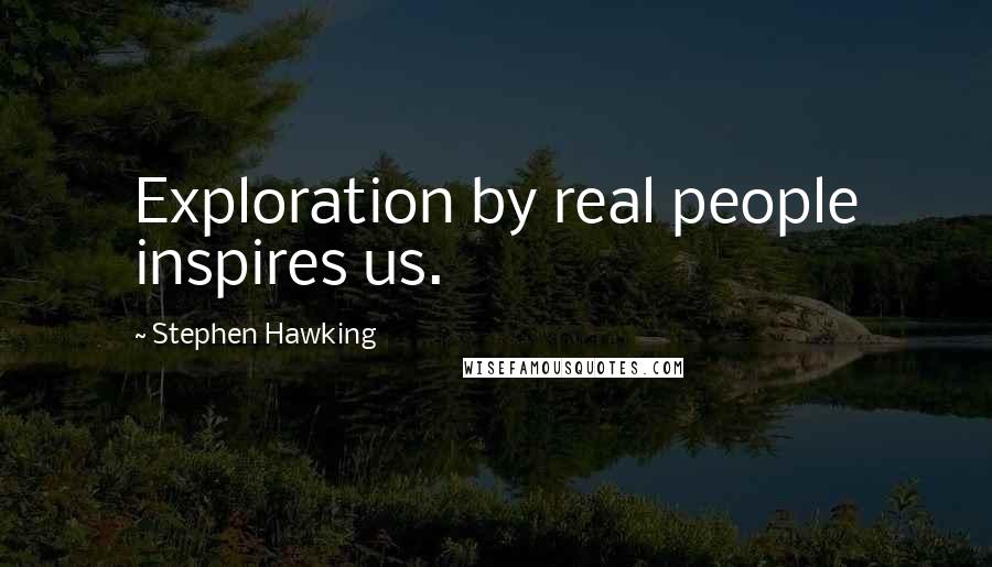 Stephen Hawking Quotes: Exploration by real people inspires us.