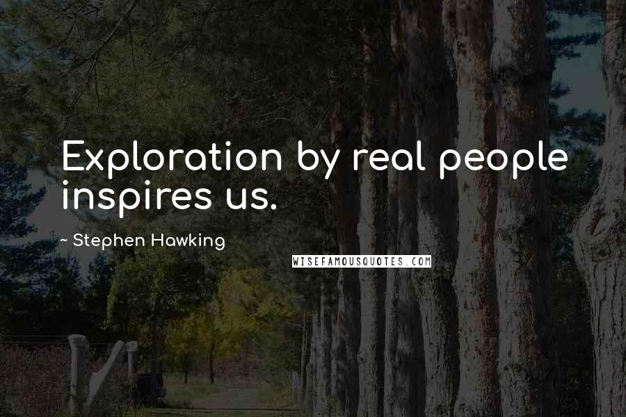 Stephen Hawking Quotes: Exploration by real people inspires us.