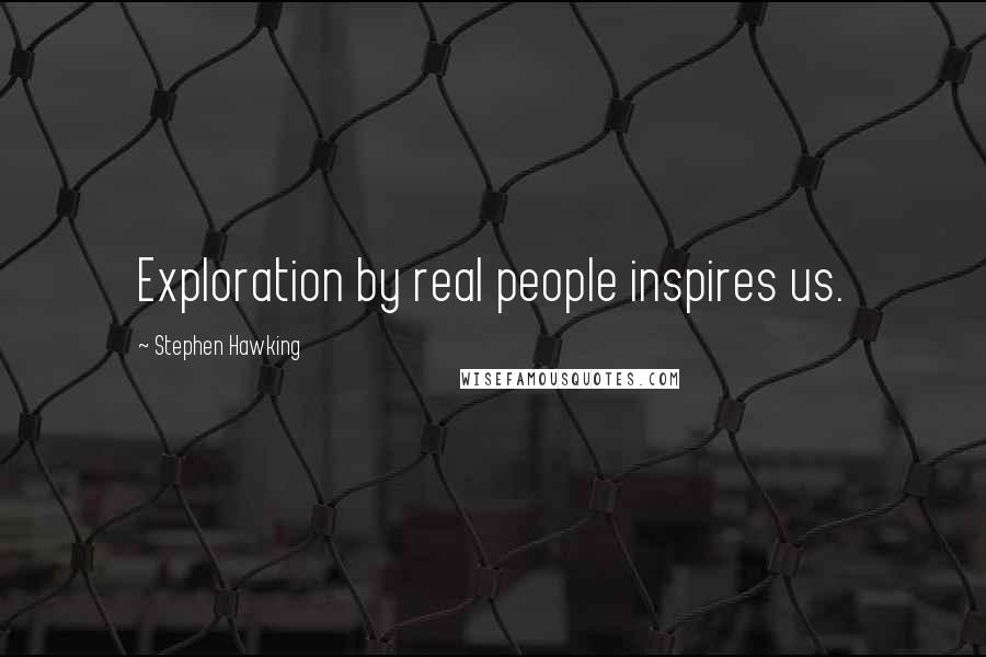 Stephen Hawking Quotes: Exploration by real people inspires us.