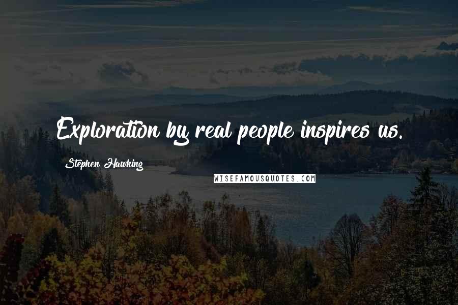 Stephen Hawking Quotes: Exploration by real people inspires us.