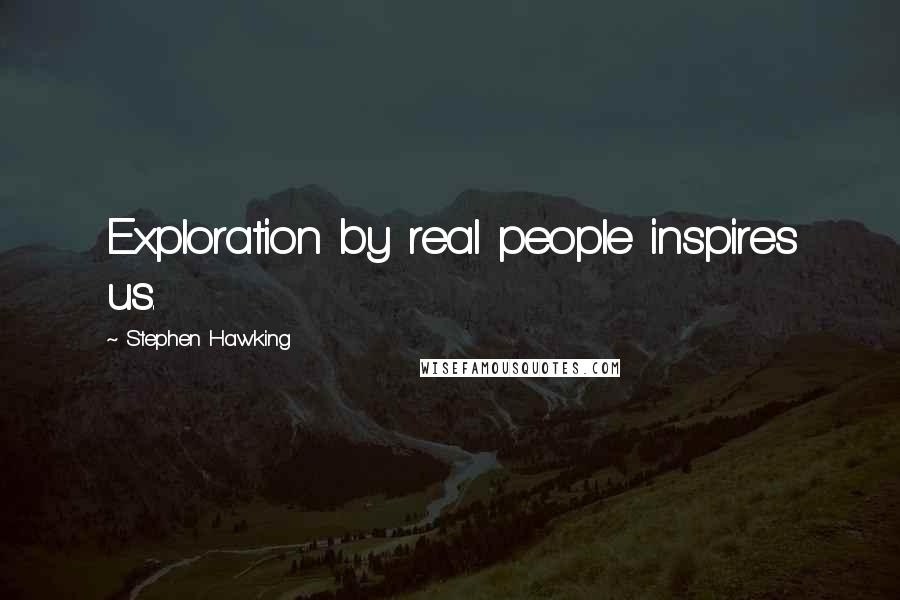 Stephen Hawking Quotes: Exploration by real people inspires us.