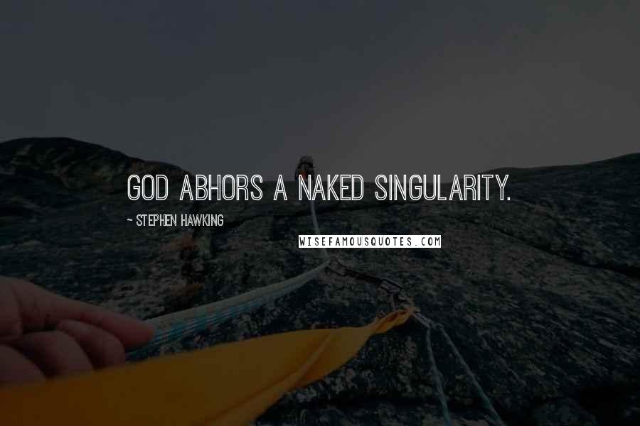 Stephen Hawking Quotes: God abhors a naked singularity.