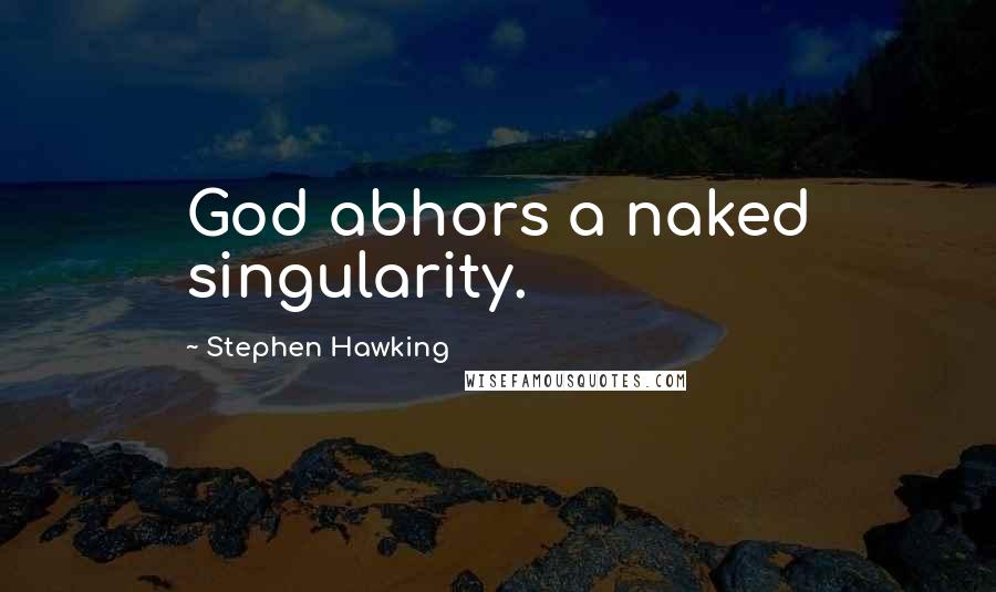 Stephen Hawking Quotes: God abhors a naked singularity.