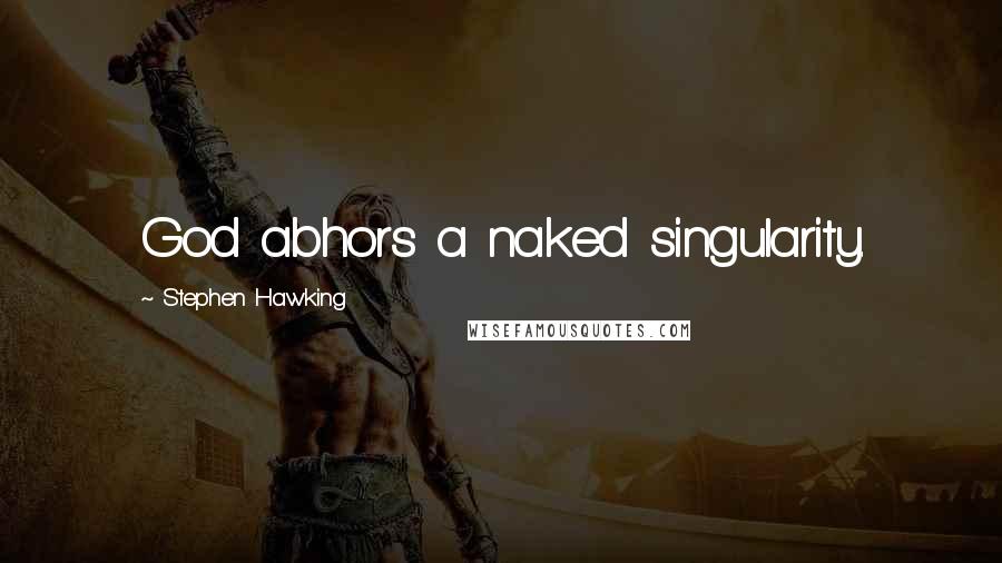 Stephen Hawking Quotes: God abhors a naked singularity.