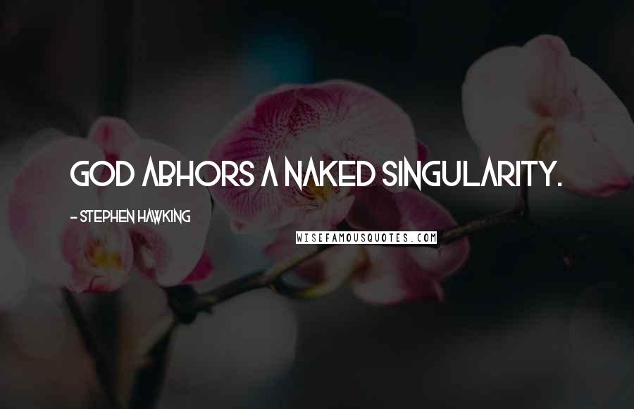 Stephen Hawking Quotes: God abhors a naked singularity.