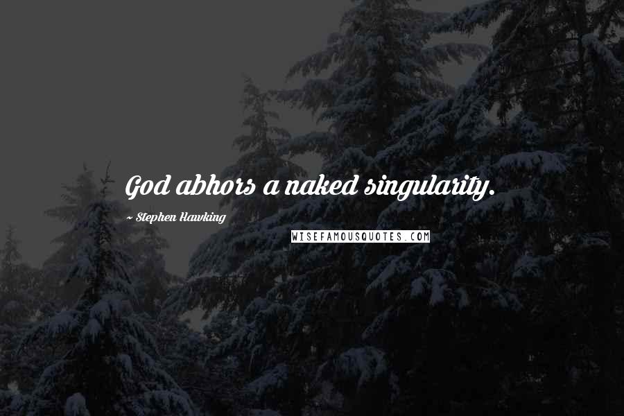 Stephen Hawking Quotes: God abhors a naked singularity.